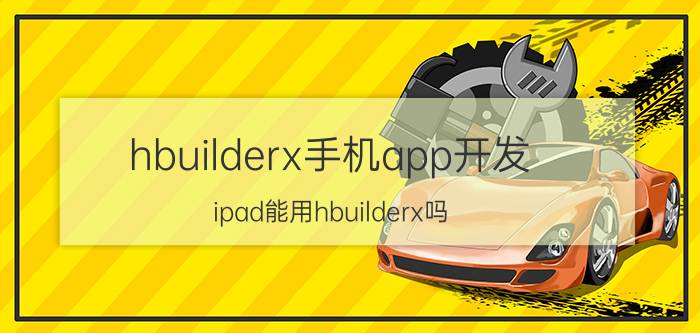 hbuilderx手机app开发 ipad能用hbuilderx吗？